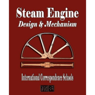 Steam Engine Design and Mechanism - by  International Correspondence Schools (Paperback)