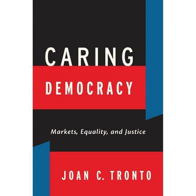 Caring Democracy - by  Joan C Tronto (Paperback)