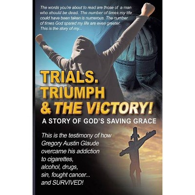 Trials. Triumph & The Victory - by  Gregory Austin Glaude (Paperback)