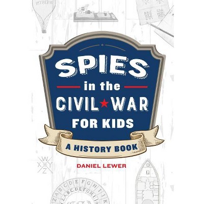 Spies in the Civil War for Kids - (Spies in History for Kids) by  Daniel Lewer (Paperback)