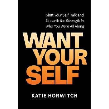 Want Your Self - by  Katie Horwitch (Hardcover)