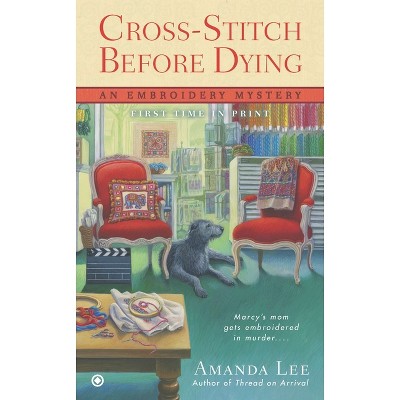 Cross-Stitch Before Dying - (Embroidery Mystery) by  Amanda Lee (Paperback)
