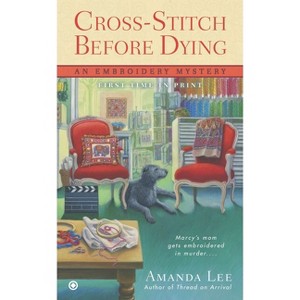 Cross-Stitch Before Dying - (Embroidery Mystery) by  Amanda Lee (Paperback) - 1 of 1