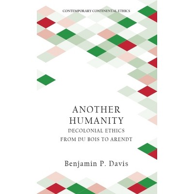 Another Humanity - (Contemporary Continental Ethics) by  Benjamin P Davis (Hardcover)