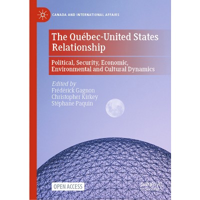 The Québec-United States Relationship - (Canada and International Affairs) by  Frédérick Gagnon & Christopher Kirkey & Stéphane Paquin (Hardcover)