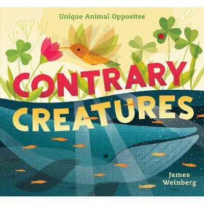 Contrary Creatures - by  James Weinberg (Hardcover)