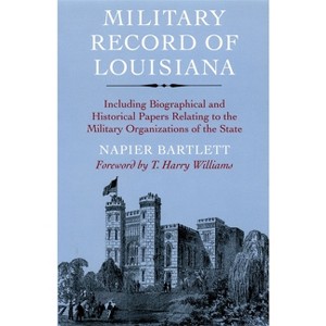Military Record of Louisiana - (Including Biographical and Historical Papers Relating to the) by  Napier Bartlett (Paperback) - 1 of 1