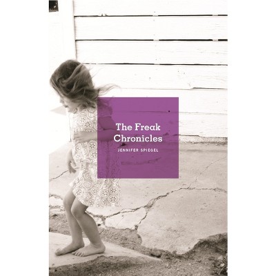 The Freak Chronicles - by  Jennifer Spiegel (Paperback)