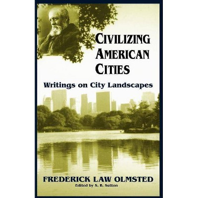 Civilizing American Cities - by  Frederick Law Olmsted (Paperback)