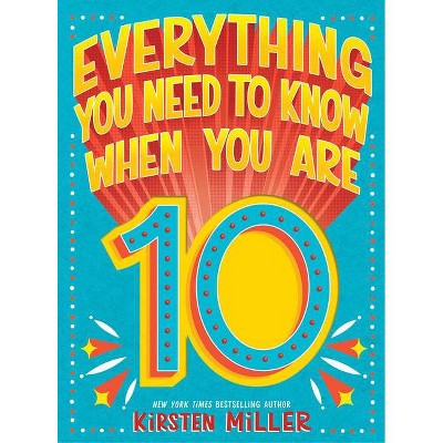 Everything You Need to Know When You Are 10 - by  Kirsten Miller (Hardcover)