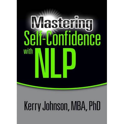 Mastering Self-Confidence with Nlp - by  Kerry Johnson (Paperback)