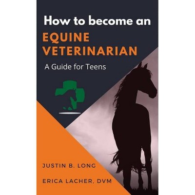 How to Become an Equine Veterinarian - by  Justin B Long & Erica Lacher DVM (Paperback)