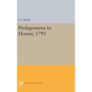 Prolegomena to Homer, 1795 - (Princeton Legacy Library) by  Friedrich August Wolf (Hardcover) - 1 of 1