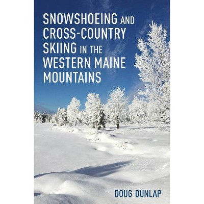 Snowshoeing and Cross-Country Skiing in the Western Maine Mountains - by  Doug Dunlap (Paperback)