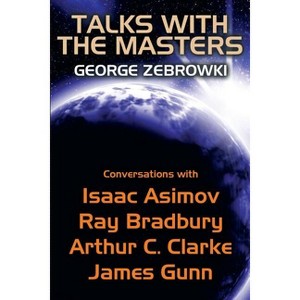 Talks with the Masters - by  George Zebrowski & Isaac Asimov & Ray Bradbury (Paperback) - 1 of 1