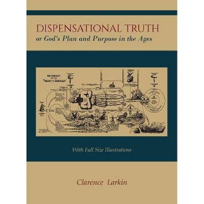 Dispensational Truth [with Full Size Illustrations], or God's Plan and Purpose in the Ages - by  Clarence Larkin (Hardcover)