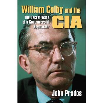 William Colby and the CIA - by  John Prados (Paperback)