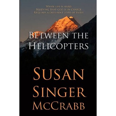 Between the Helicopters - by  Susan Singer McCrabb (Paperback)