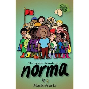 The Unsuper Adventures of Norma - by  Mark Svartz (Paperback) - 1 of 1
