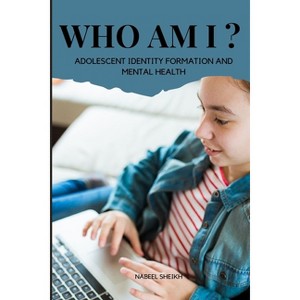 Who Am I? Adolescent Identity Formation and Mental Health - by  Sheikh Nabeel (Paperback) - 1 of 1