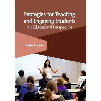 Strategies for Teaching and Engaging Students: An Educational Perspective - by  Charlie Carson (Hardcover)