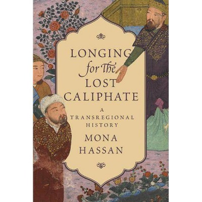 Longing for the Lost Caliphate - by  Mona Hassan (Hardcover)