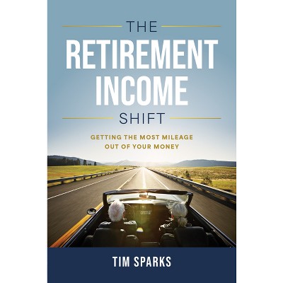 The Retirement Income Shift - by  Tim Sparks (Hardcover)