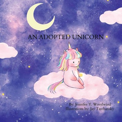 An Adopted Unicorn - by  Jennifer Y Woodward & Jay Tsechansky (Paperback)