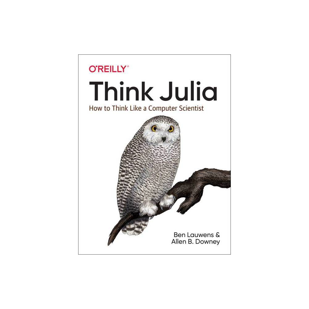Think Julia - by Ben Lauwens & Allen B Downey (Paperback)