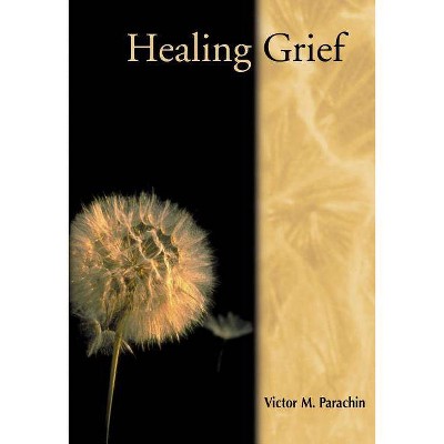 Healing Grief - by  Victor M Parachin (Paperback)