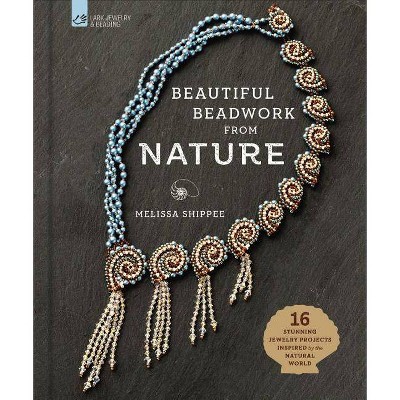  Beautiful Beadwork from Nature - by  Melissa Shippee (Hardcover) 