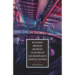 Building Bridges between Cultures in Ian McDonald's Science Fiction - by  Jerome Winter (Hardcover) - 1 of 1