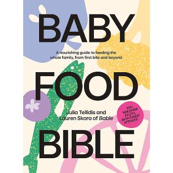 Baby Food Bible - by  Julia Tellidis & Lauren Skora (Hardcover)