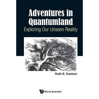 Adventures in Quantumland: Exploring Our Unseen Reality - by  Ruth E Kastner (Paperback)