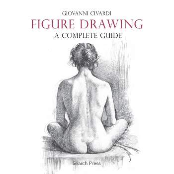Figure Drawing: A Complete Guide - (Art of Drawing) by  Giovanni Civardi (Paperback)
