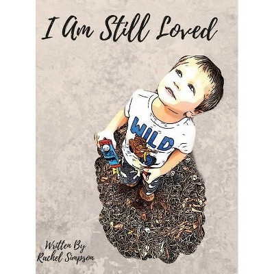 I Am Still Loved - by  Rachel Simpson (Hardcover)