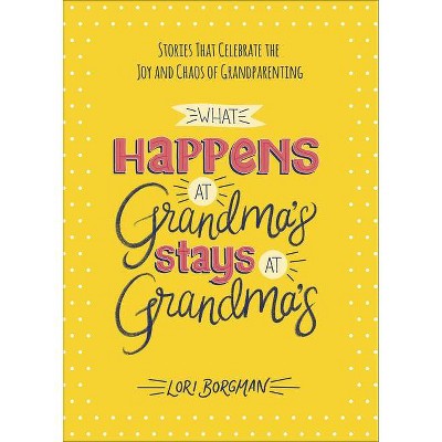 What Happens at Grandma's Stays at Grandma's - by  Lori Borgman (Hardcover)