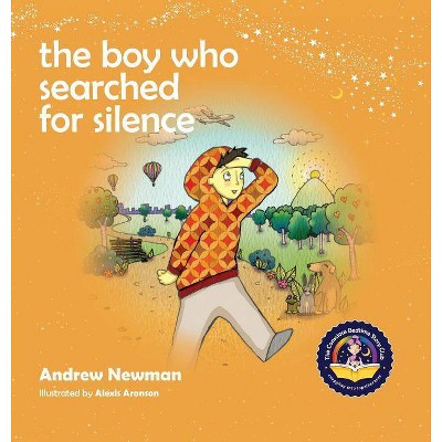 The Boy Who Searched For Silence - (Conscious Stories) by  Andrew Newman (Hardcover)