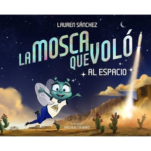 La Mosca Que Voló Al Espacio (the Fly Who Flew to Space Spanish Edition) - (The Fly Who Flew) by  Lauren Sánchez (Hardcover) - 1 of 1