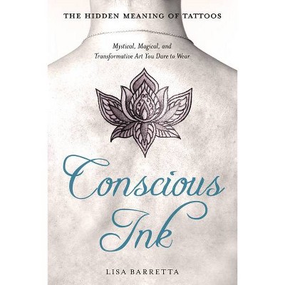 Conscious Ink: The Hidden Meaning of Tattoos - by  Lisa Barretta (Paperback)