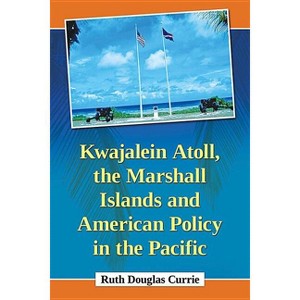 Kwajalein Atoll, the Marshall Islands and American Policy in the Pacific - by  Ruth Douglas Currie (Paperback) - 1 of 1