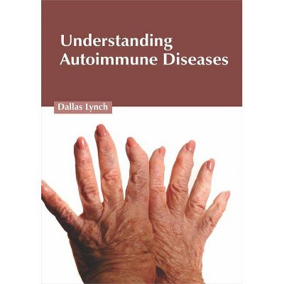 Understanding Autoimmune Diseases - by  Dallas Lynch (Hardcover)