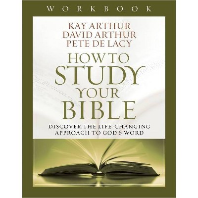 How to Study Your Bible Workbook - by  Kay Arthur & David Arthur & Pete de Lacy (Paperback)