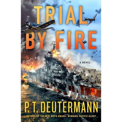 Trial by Fire - (P. T. Deutermann WWII Novels) by  P T Deutermann (Hardcover)