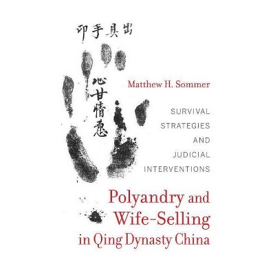 Polyandry and Wife-Selling in Qing Dynasty China - by  Matthew H Sommer (Hardcover)