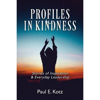 Profiles in Kindness - by  Paul E Kotz (Paperback)