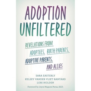 Adoption Unfiltered - by  Sara Easterly & Kelsey Vander Vliet Ranyard & Lori Holden (Hardcover) - 1 of 1