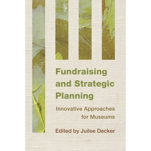 Fundraising and Strategic Planning - (Innovative Approaches for Museums) by  Juilee Decker (Paperback) - 1 of 1