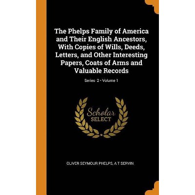 The Phelps Family of America and Their English Ancestors, with Copies of Wills, Deeds, Letters, and Other Interesting Papers, Coats of Arms and