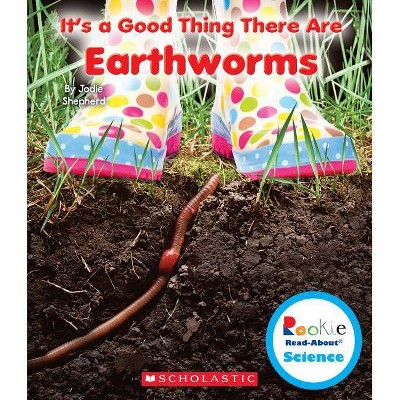 It's a Good Thing There Are Earthworms (Rookie Read-About Science: It's a Good Thing...) - by  Jodie Shepherd (Paperback)